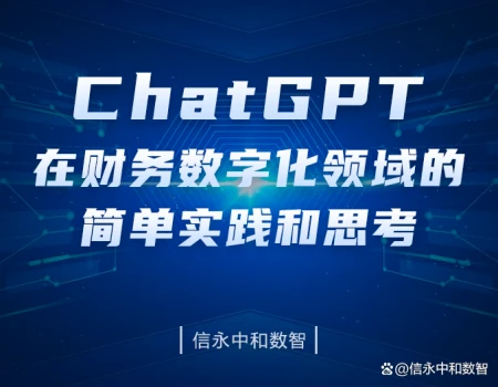 ChatGPT引领财务数字化转型？信永中和的6个实践应用与思考